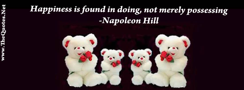 Napoleon Hill Quote: “Happiness is found in doing, not merely possessing. ”